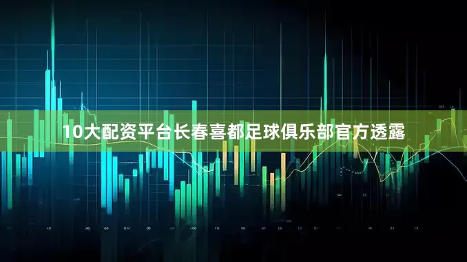 10大配资平台长春喜都足球俱乐部官方透露